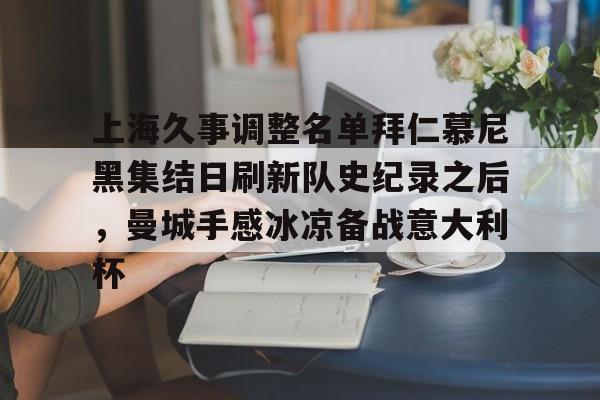 上海久事调整名单拜仁慕尼黑集结日刷新队史纪录之后，曼城手感冰凉备战意大利杯